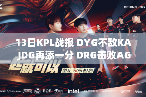 13日KPL战报 DYG不敌KA JDG再添一分 DRG击败AG