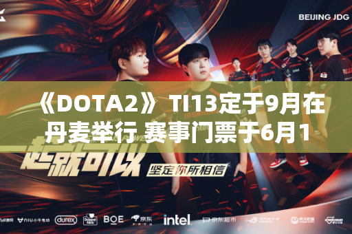 《DOTA2》 TI13定于9月在丹麦举行 赛事门票于6月10日发售